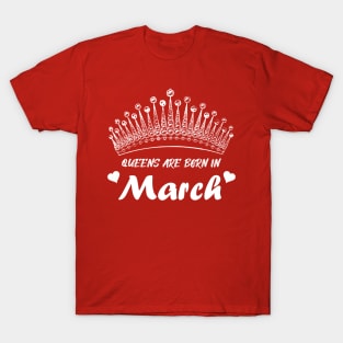 QUEENS ARE BORN IN MARCH T-Shirt